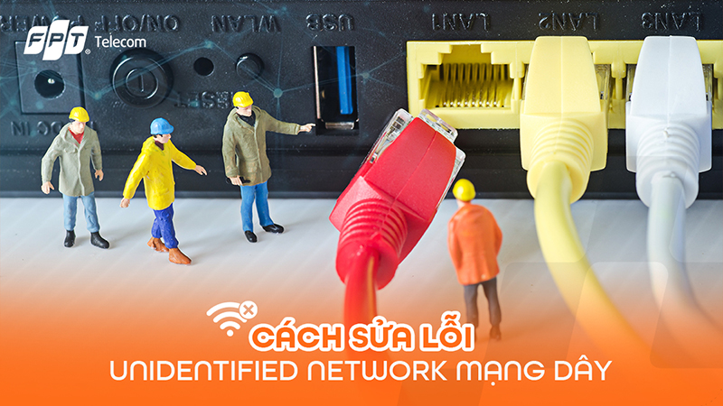 Lỗi Identifying mạng dây & Unidentified Network là gì? Cách xử lý