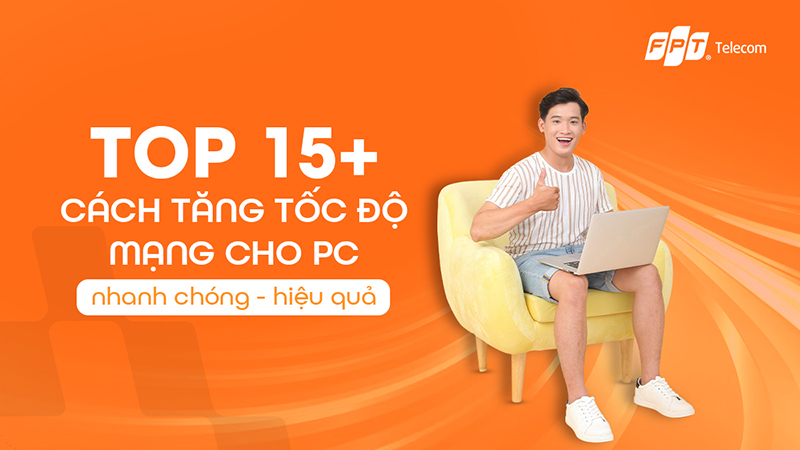 TOP 15+ cách tăng tốc độ mạng cho PC nhanh chóng - hiệu quả