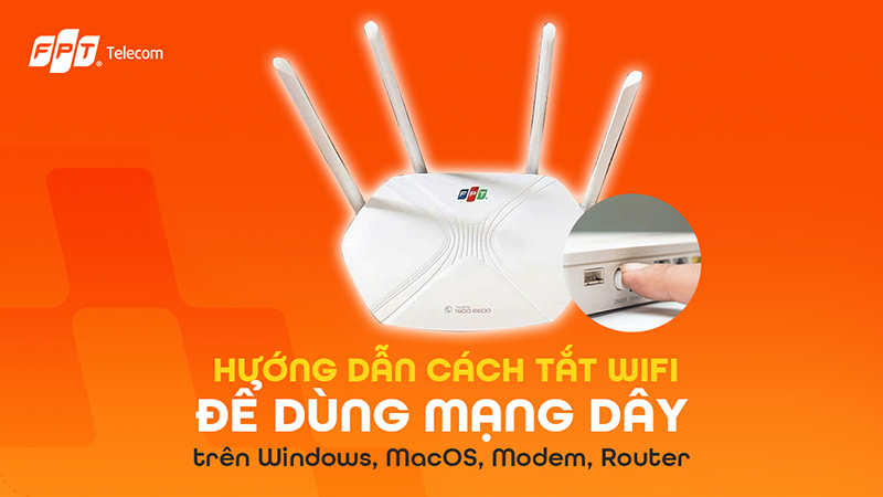 8 cách tắt WiFi để dùng mạng dây trên Windows, MacOS, Modem, Router