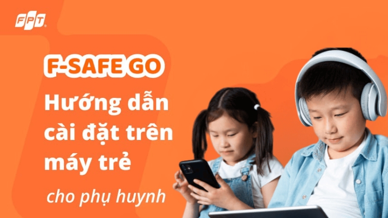 Hướng dẫn phụ huynh cài đặt F-Safe Go trên máy trẻ