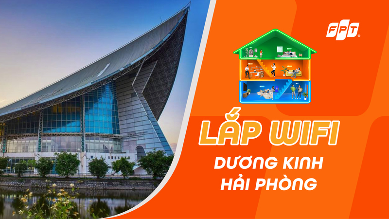 Lắp Wi-Fi FPT Dương Kinh, Hải Phòng nhanh chóng, ưu đãi lớn