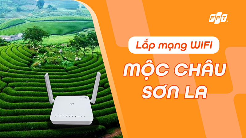 Đăng ký lắp WiFi Mộc Châu, Sơn La - Nhận ngay ưu đãi tháng 07