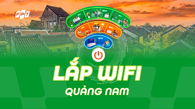 Lắp đặt WiFi FPT Quảng Nam – Ưu đãi cước 08/2025