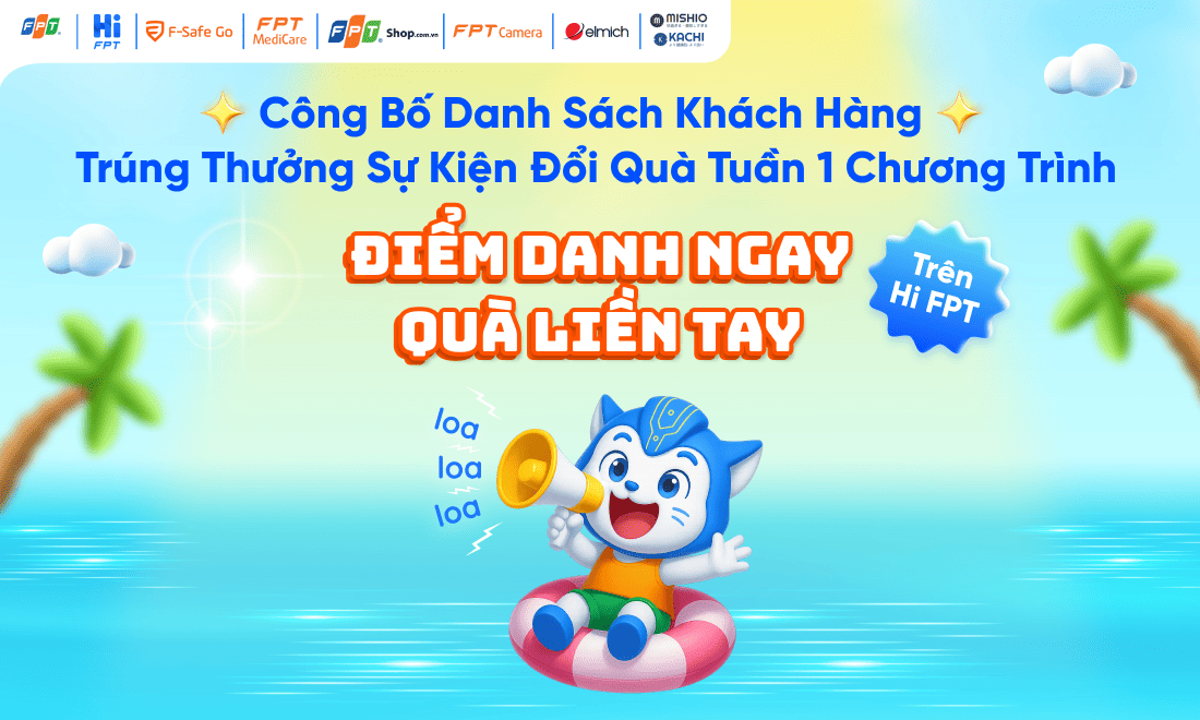Công bố danh sách 10 khách hàng trúng thưởng Sự kiện tuần 1 - “Điểm danh ngay - Quà liền tay” trên Hi FPT