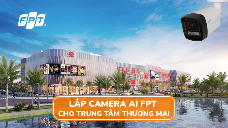 Lắp camera AI FPT trung tâm thương mại - An ninh toàn diện