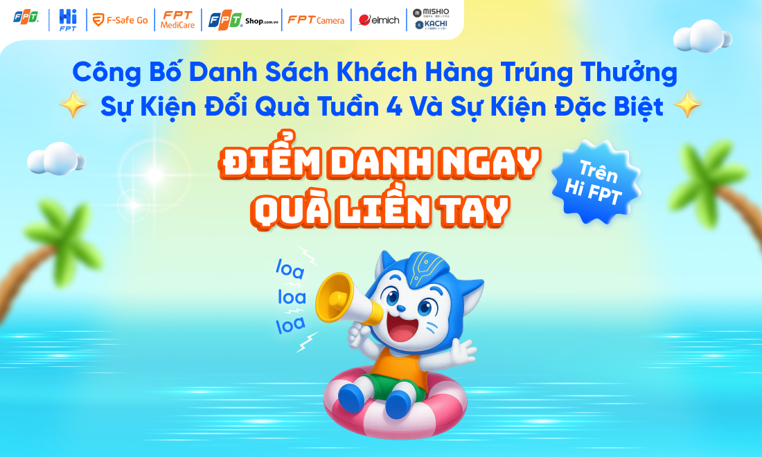 Công bố danh sách khách hàng trúng thưởng Sự kiện tuần 4 và Sự kiện đặc biệt - “Điểm danh ngay - Quà liền tay” trên Hi FPT