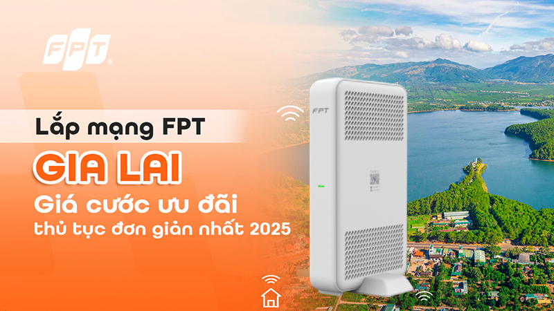 Lắp Internet FPT Gia Lai tặng modem Wifi 6, tốc độ đến 1Gbps