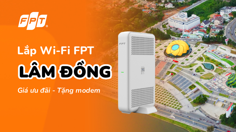 Lắp Wifi FPT Lâm Đồng tặng modem Wifi 6, tốc độ đến 1Gbps