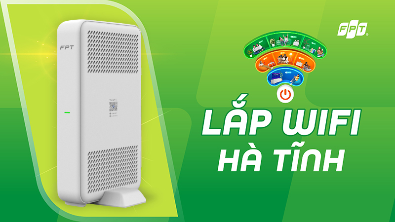 Lắp WiFi FPT Hà Tĩnh - Ưu đãi tốt, miễn phí modem WiFi 6