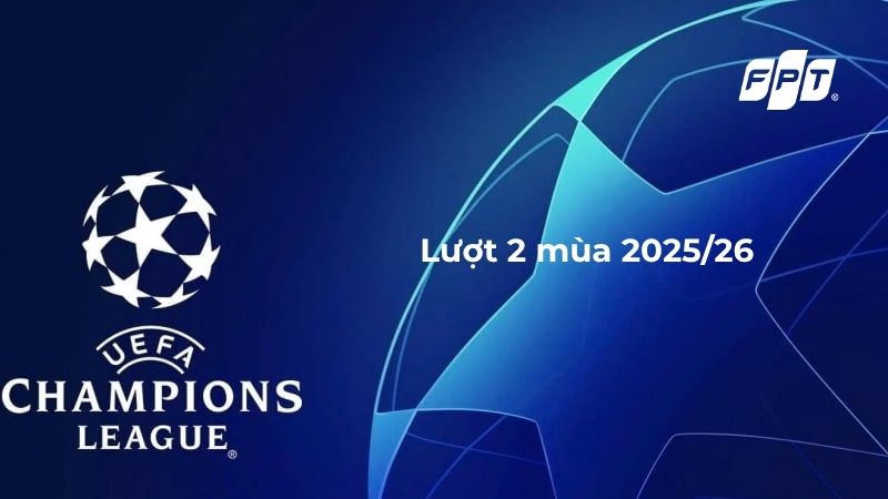 Lượt 2 Champions League 2025/26: Các trận cầu hấp dẫn nhất