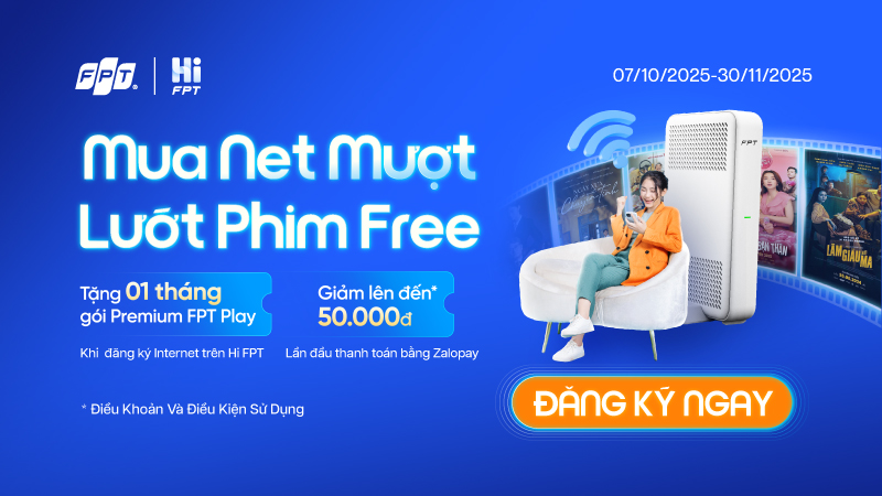 Mua Net Mượt - Lướt Phim Free khi lắp Internet qua Hi FPT