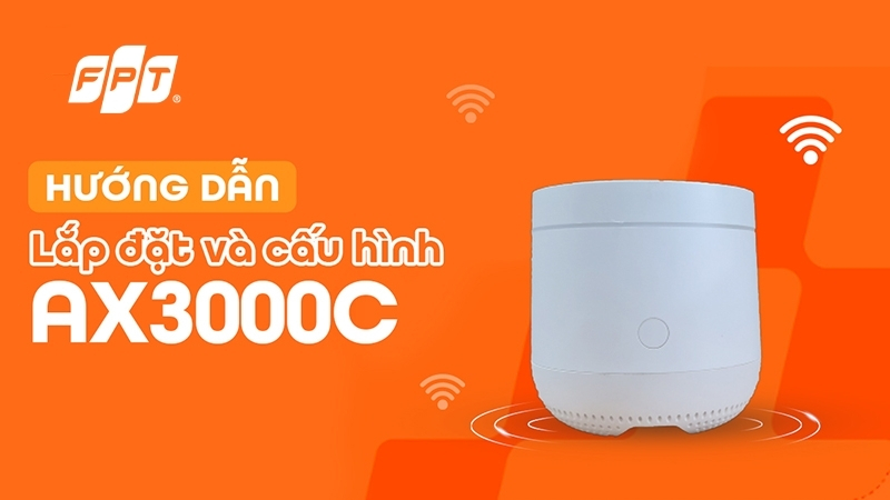 6 bước lắp đặt & cấu hình Access Point WiFi 6 AX3000C