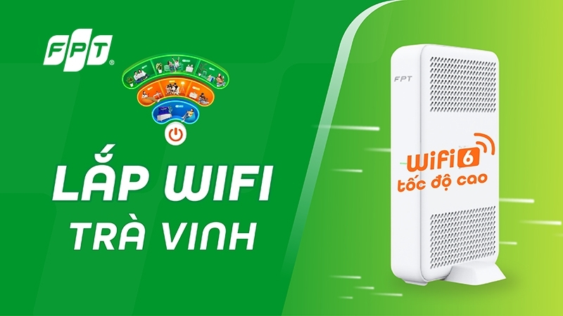 Lắp Wifi FPT Trà Vinh - Giá từ 180.000đ, tặng Modem Wifi 6