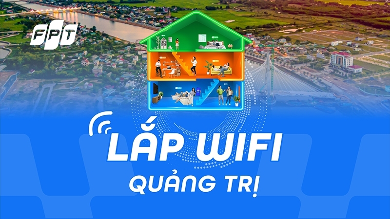 Lắp Wifi FPT Quảng Trị: Nh&agrave; mạng tận t&acirc;m, uy t&iacute;n h&agrave;ng đầu