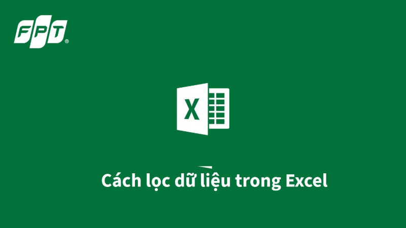 Các cách lọc dữ liệu trong Excel đơn giản & hiệu quả nhất