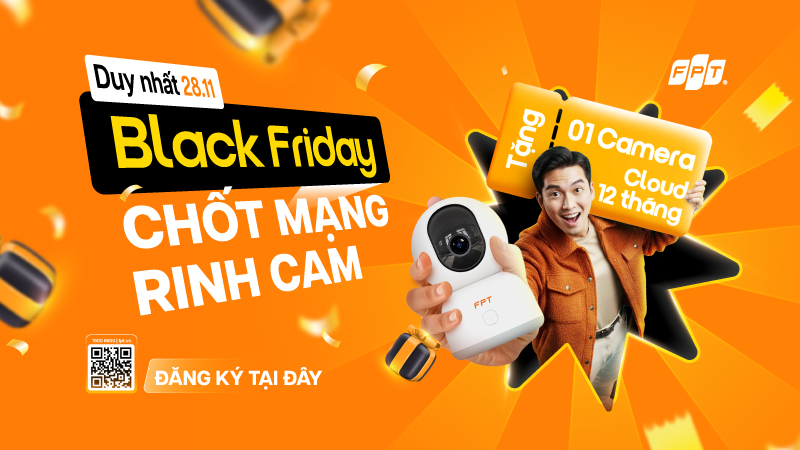 FPT ưu đãi “Black Friday - Chốt mạng, rinh cam” duy nhất 28/11