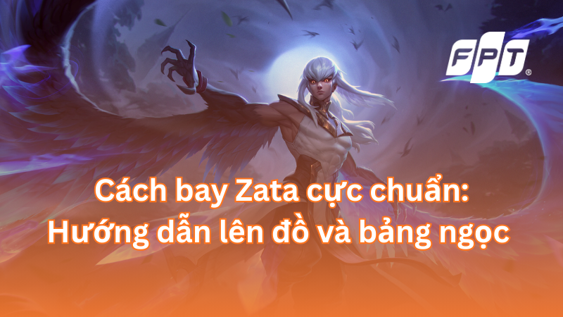 Cách bay Zata cực chuẩn: Hướng dẫn lên đồ và bảng ngọc