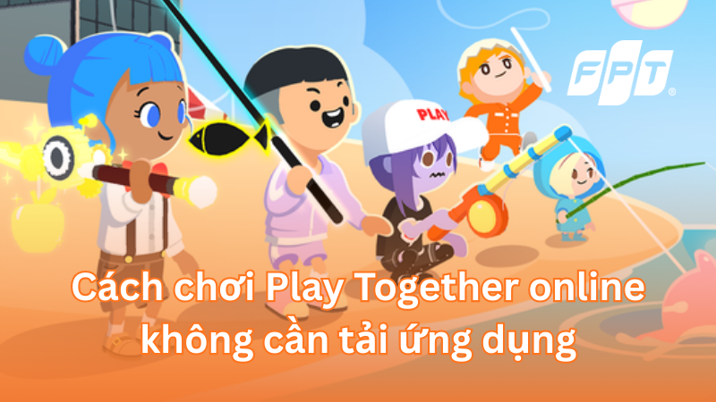 Cách chơi Play Together online không cần tải ứng dụng