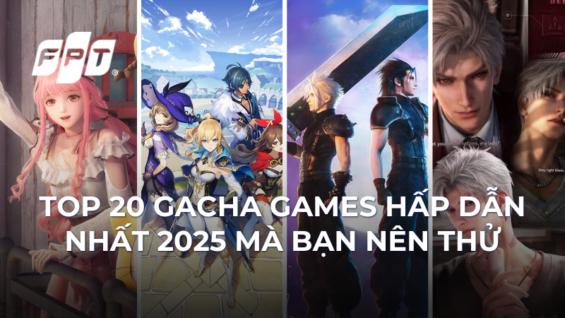 Top 20 gacha games hấp dẫn nhất 2025 mà bạn nên thử
