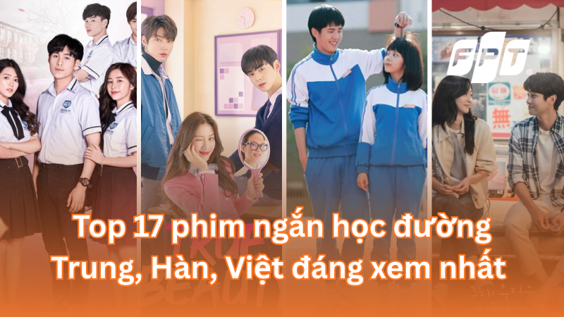 Top 17 phim ngắn học đường Trung, Hàn, Việt đáng xem nhất