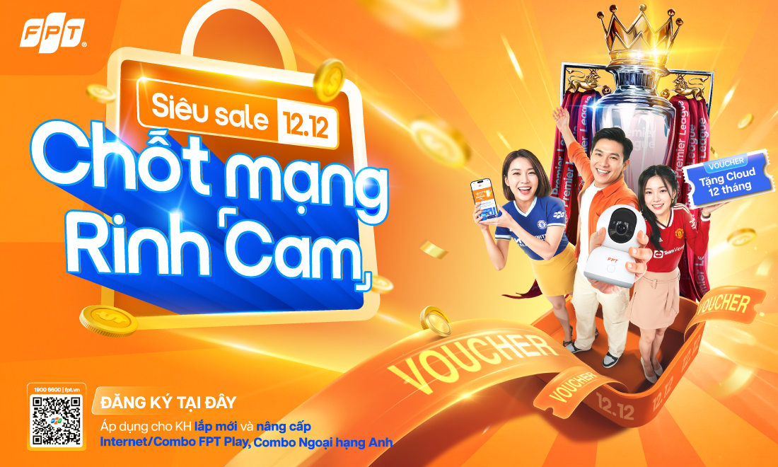 FPT tung ưu đãi “Siêu sale 12/12: Chốt mạng rinh cam”