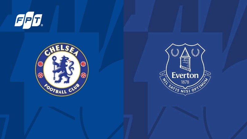 Nhận định Chelsea vs Everton: The Blues đối mặt thách thức