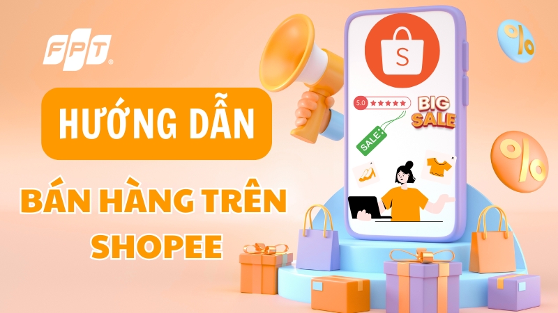 C&aacute;ch b&aacute;n h&agrave;ng tr&ecirc;n Shopee chi tiết từ A đến Z cho người mới