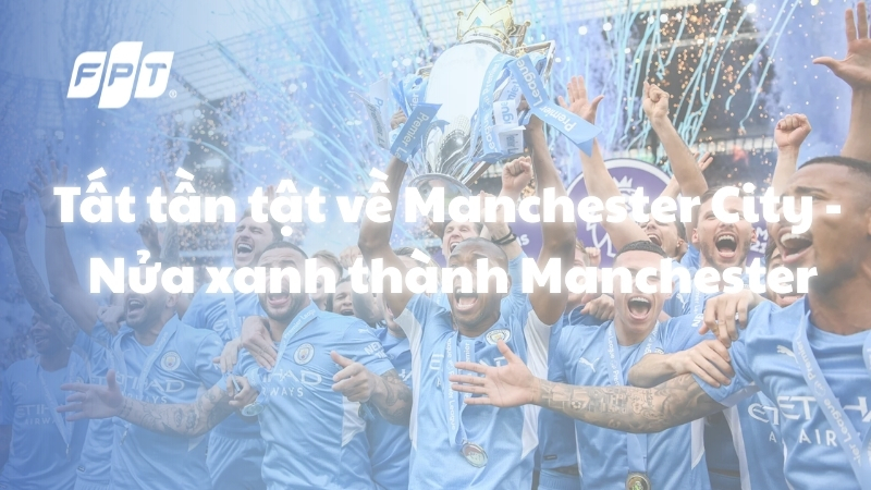 Manchester City - Lịch thi đấu, kết quả, chuyển nhượng mới nhất 2026