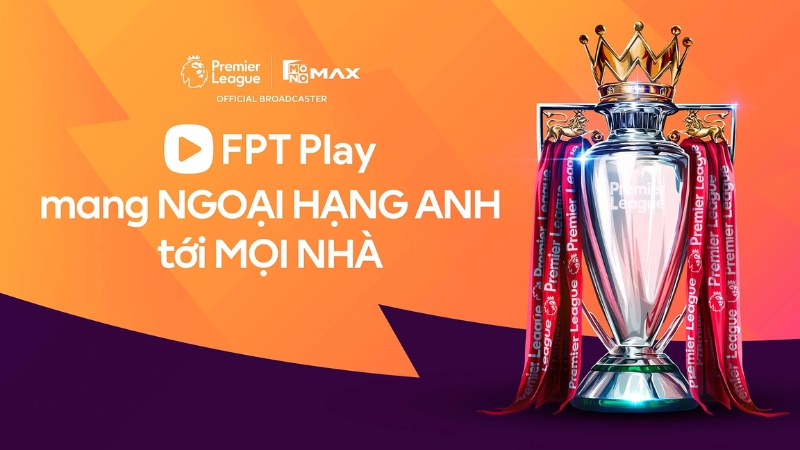 FPT Play mang Ngoại Hạng Anh đến mọi nhà