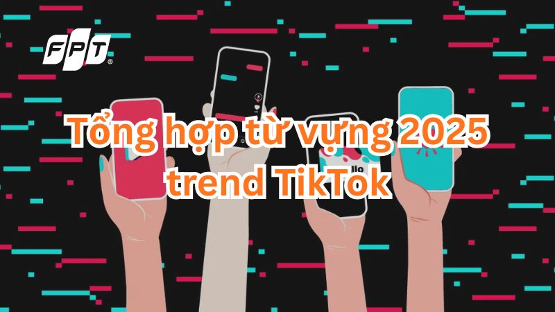Tổng hợp từ vựng 2025: C&acirc;u n&oacute;i trend TikTok, l&agrave;m mưa l&agrave;m gi&oacute;