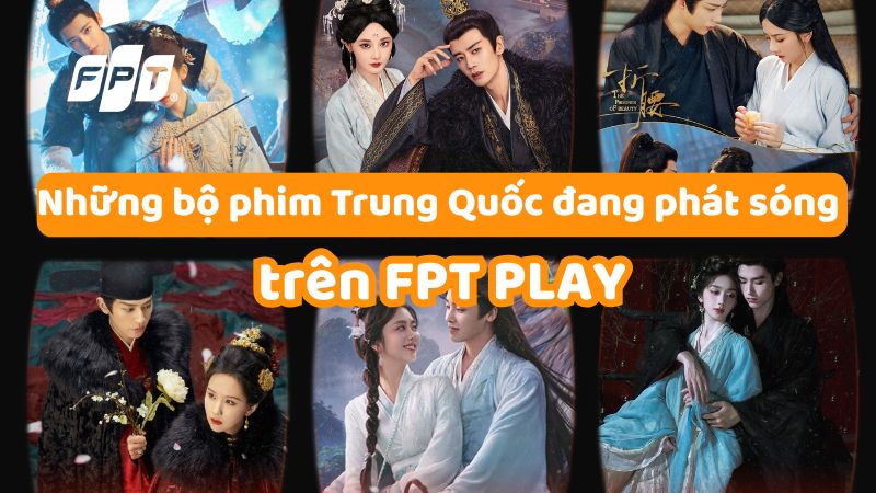 Top 9 những bộ phim Trung Quốc đang ph&aacute;t s&oacute;ng tr&ecirc;n FPT Play