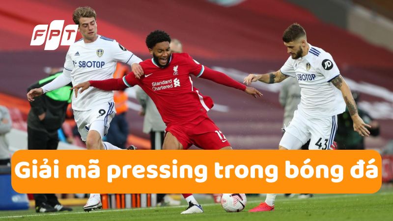 Pressing l&agrave; g&igrave;? Tất tần tật về chiến thuật b&oacute;ng đ&aacute; hiện đại