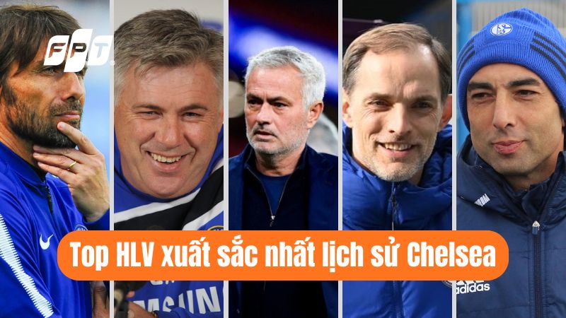Top HLV xuất sắc nhất lịch sử Chelsea đ&atilde; tạo dấu ấn vĩ đại