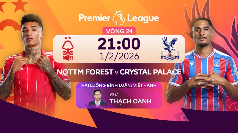 Nhận định Nottingham Forest vs Crystal Palace (21:00 01/02) - The Eagles đối mặt thử th&aacute;ch lớn