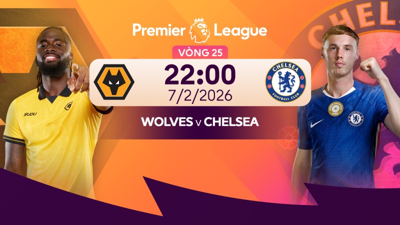 Nhận định Wolves vs Chelsea (22h00 - 7/2): Bứt ph&aacute; v&agrave;o Top 4