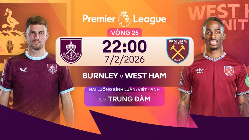 Nhận định Burnley vs West Ham 22:00 7/2 tại Ngoại hạng Anh