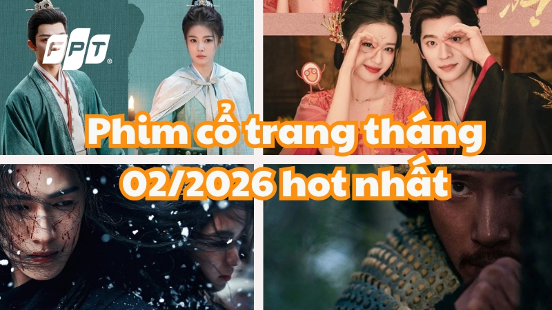 Top 4 phim cổ trang th&aacute;ng 02/2026 hot nhất kh&ocirc;ng thể bỏ lỡ