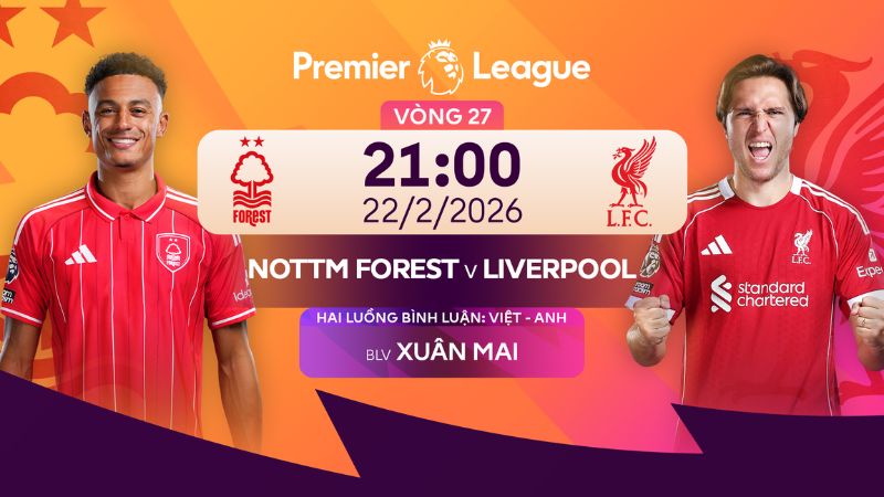 Nhận định Nottingham vs Liverpool (21:00 22/2) tại Ngoại hạng Anh
