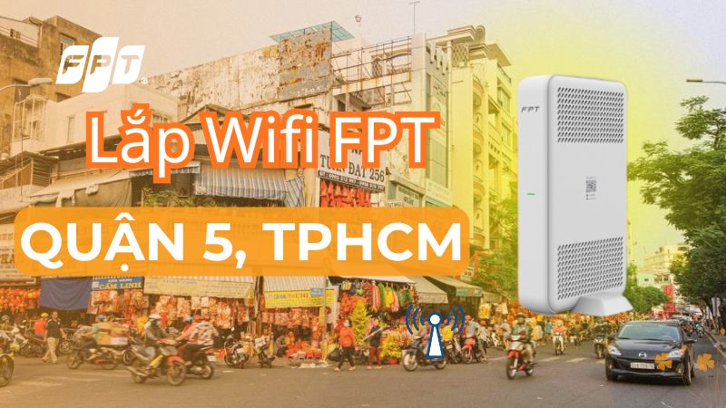 Đăng k&yacute; Internet FPT Quận 5, TPHCM tặng modem Wifi hiện đại