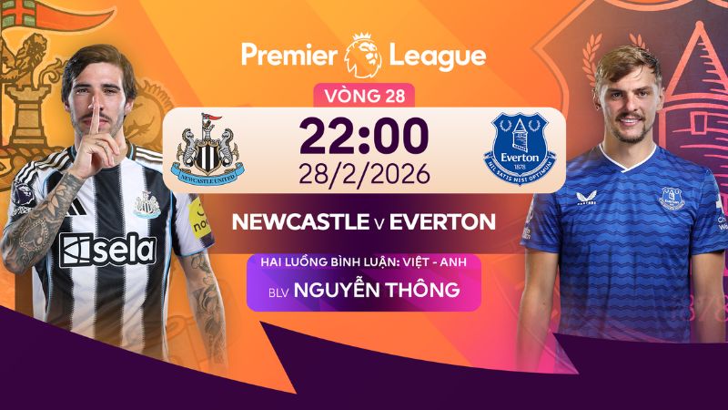 Nhận định Newcastle vs Everton (22:00 28/02) Ngoại hạng Anh