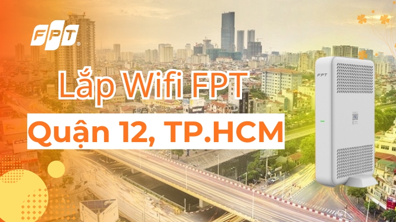 Đăng k&yacute; Internet FPT Quận 12, TPHCM tặng ngay modem Wifi