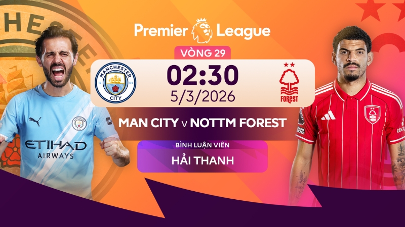 Link xem Man City vs Nottm Forest v&agrave;o 2h30 ng&agrave;y 05/03/2026