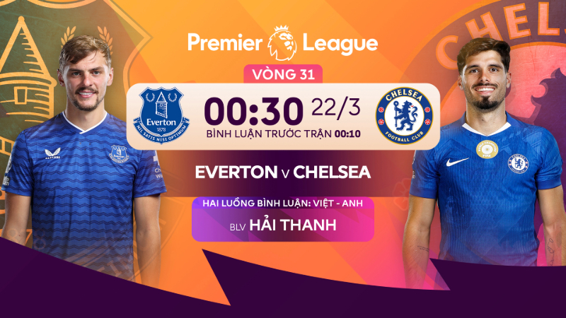 Link xem trực tiếp Everton vs Chelsea (00:30 ng&agrave;y 22/3)