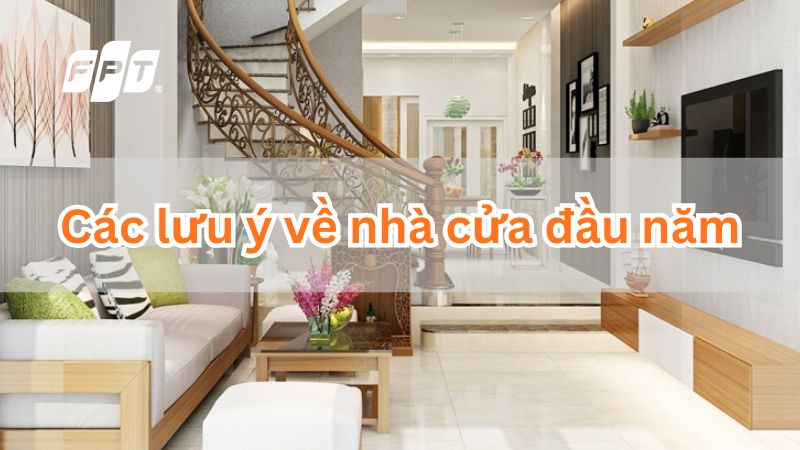 C&aacute;c lưu &yacute; về nh&agrave; cửa đầu năm 2026: B&iacute; quyết khai mở vận kh&iacute;