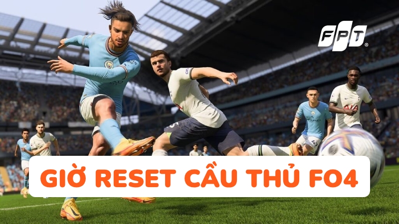 Giờ reset cầu thủ FO4: Tra cứu FO4, kinh nghiệm canh reset