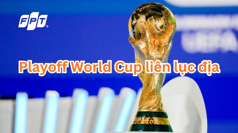Lịch thi đấu playoff World Cup li&ecirc;n lục địa mới nhất 2026