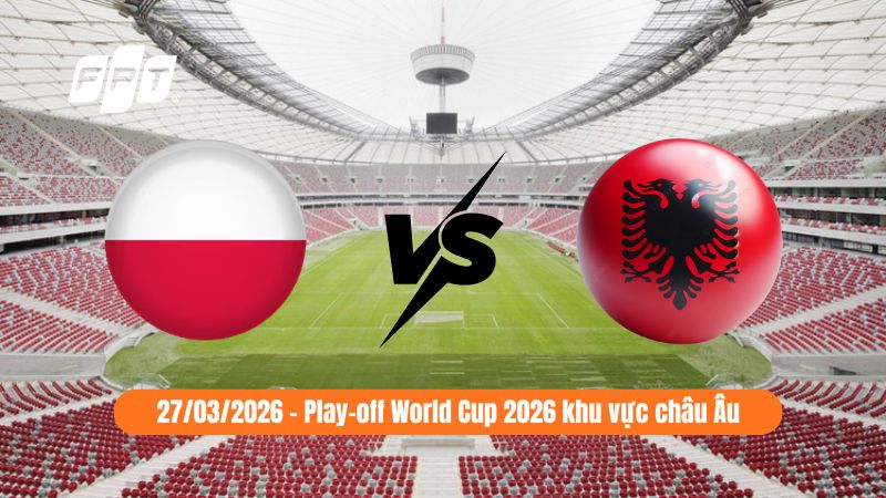Nhận định Ba Lan vs Albania (2:45 27/3): Chủ nh&agrave; đoạt v&eacute;?