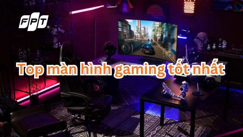 M&agrave;n h&igrave;nh gaming tốt nhất năm 2026 - Ti&ecirc;u ch&iacute; chọn m&agrave;n gaming