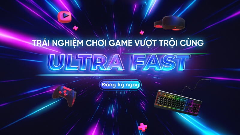 Ultra Fast - Tính năng ưu việt dành cho game thủ