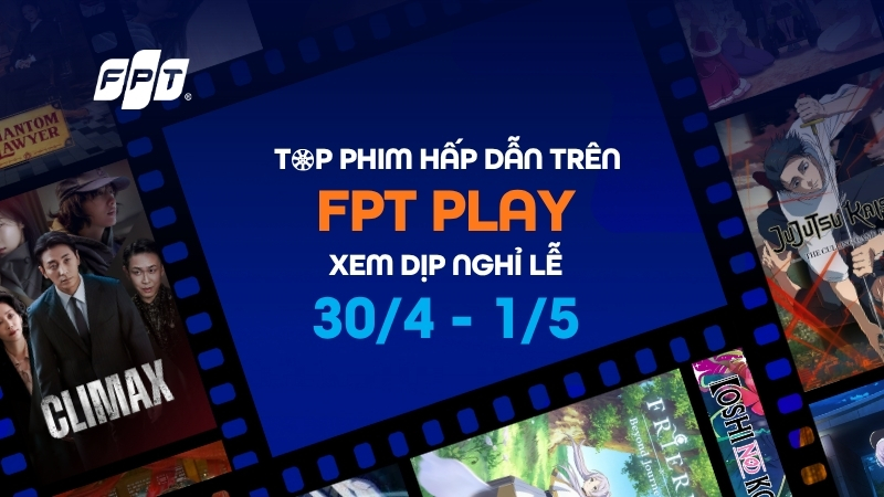 Nghỉ lễ 30/4 - 1/5 xem g&igrave; tr&ecirc;n FPT Play? Gợi &yacute; 14 phim v&agrave; anime đ&aacute;ng xem
